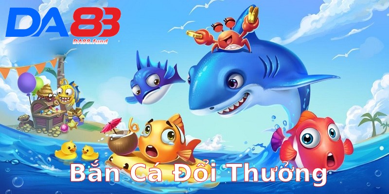Bắn cá đổi thưởng