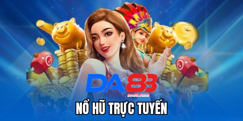 Nổ hũ trực tuyến tiền về như lũ cùng trang web da88